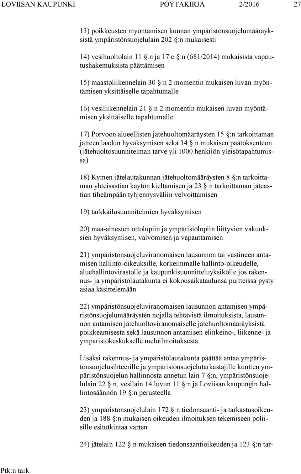 mukaisen luvan myön tämi sen yk sit täi sel le tapahtumalle 17) Porvoon alueellisten jätehuoltomääräysten 15 :n tarkoittaman jät teen laa dun hyväksymisen sekä 34 :n mukaisen päätöksenteon (jä te