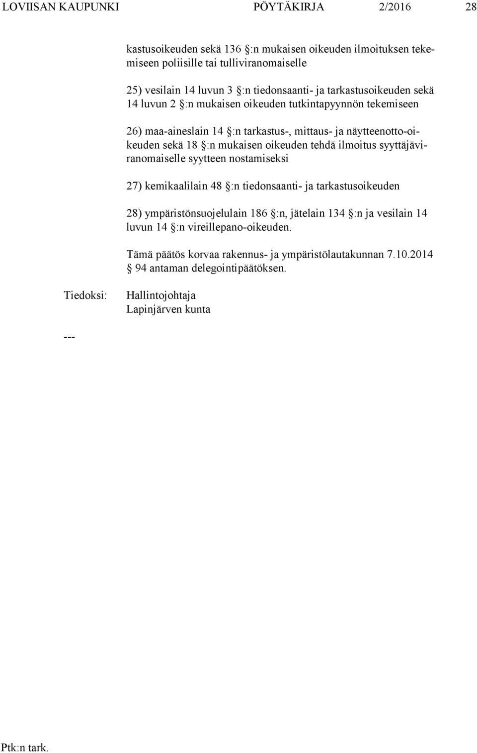 mukaisen oikeuden tehdä ilmoitus syyt tä jä viran omai sel le syytteen nos ta mi sek si 27) kemikaalilain 48 :n tiedonsaanti- ja tarkastusoikeuden 28) ympäristönsuojelulain 186 :n,