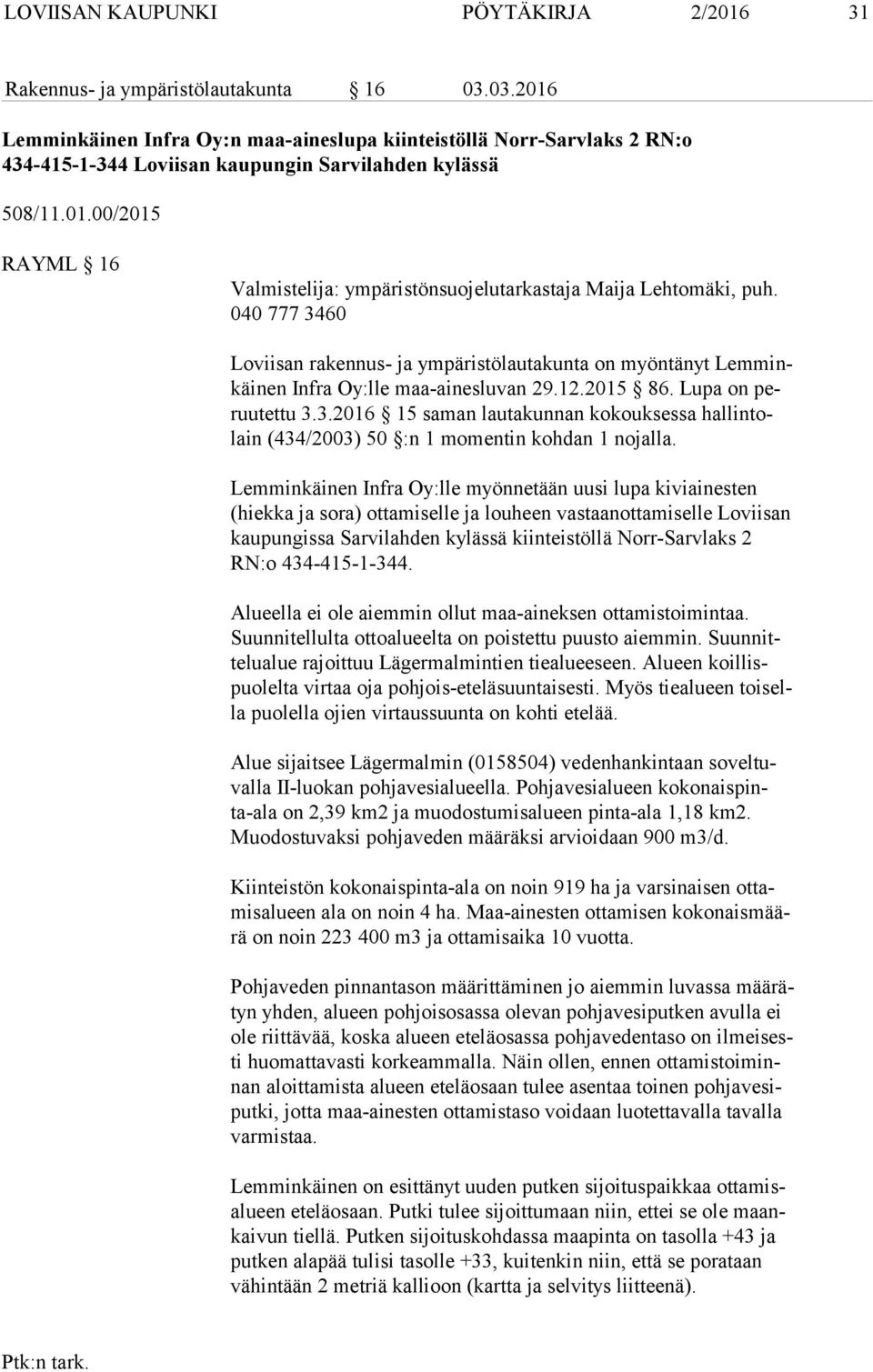 040 777 3460 Loviisan rakennus- ja ympäristölautakunta on myöntänyt Lem minkäi nen In fra Oy:lle maa-ainesluvan 29.12.2015 86. Lupa on peruu tet tu 3.3.2016 15 saman lautakunnan kokouksessa hal lin tolain (434/2003) 50 :n 1 mo men tin kohdan 1 nojalla.