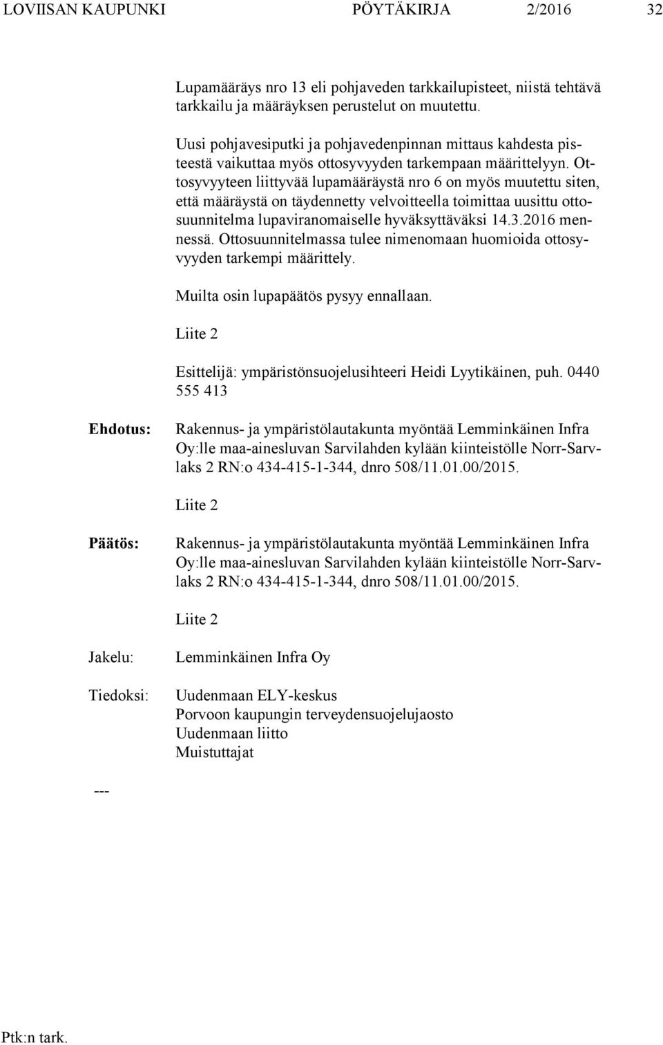 Otto sy vyy teen liittyvää lu pa mää räys tä nro 6 on myös muutettu siten, et tä määräystä on täydennetty vel voit teel la toimittaa uusittu ot tosuun ni tel ma lupaviranomaiselle hy väk syt tä väk
