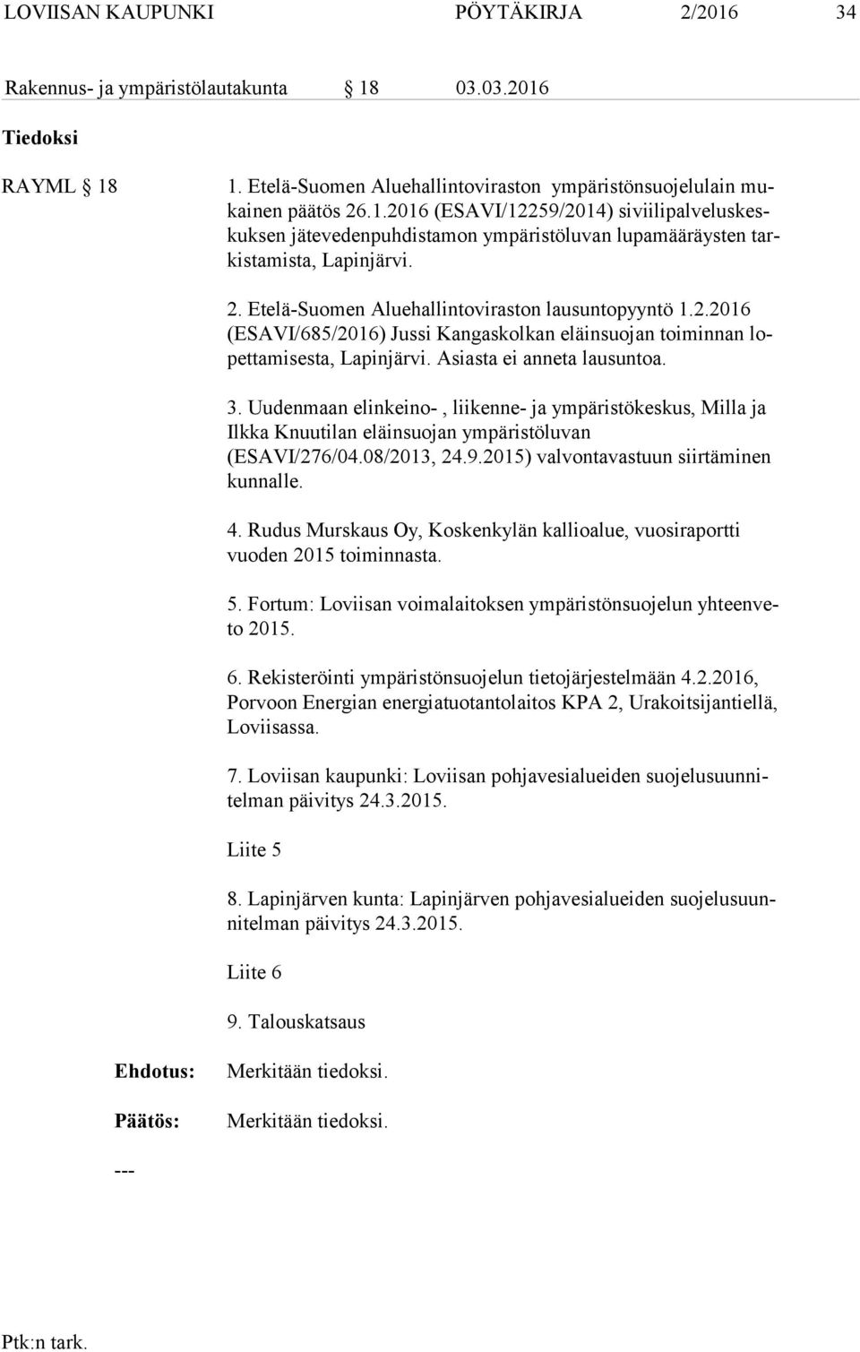 Uudenmaan elinkeino-, liikenne- ja ympäristökeskus, Milla ja Ilk ka Knuu ti lan eläinsuojan ympäristöluvan (ESA VI/276/04.08/2013, 24.9.2015) val von ta vas tuun siirtäminen kun nal le. 4.
