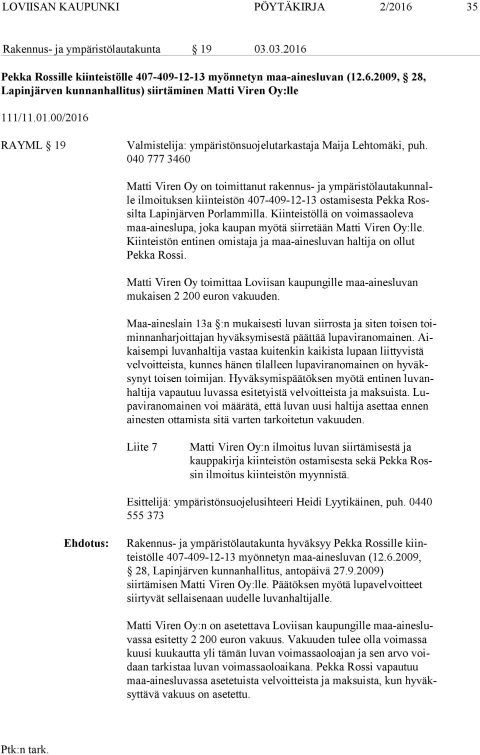 040 777 3460 Matti Viren Oy on toimittanut rakennus- ja ym pä ris tö lau ta kun nalle il moi tuk sen kiinteistön 407-409-12-13 ostamisesta Pekka Rossil ta Lapinjärven Por lam mil la.