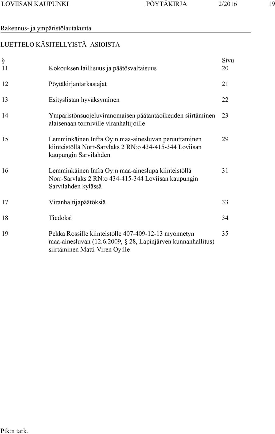 kiinteistöllä Norr-Sarvlaks 2 RN:o 434-415-344 Loviisan kaupungin Sarvilahden 16 Lemminkäinen Infra Oy:n maa-aineslupa kiinteistöllä Norr-Sarvlaks 2 RN:o 434-415-344 Loviisan kaupungin