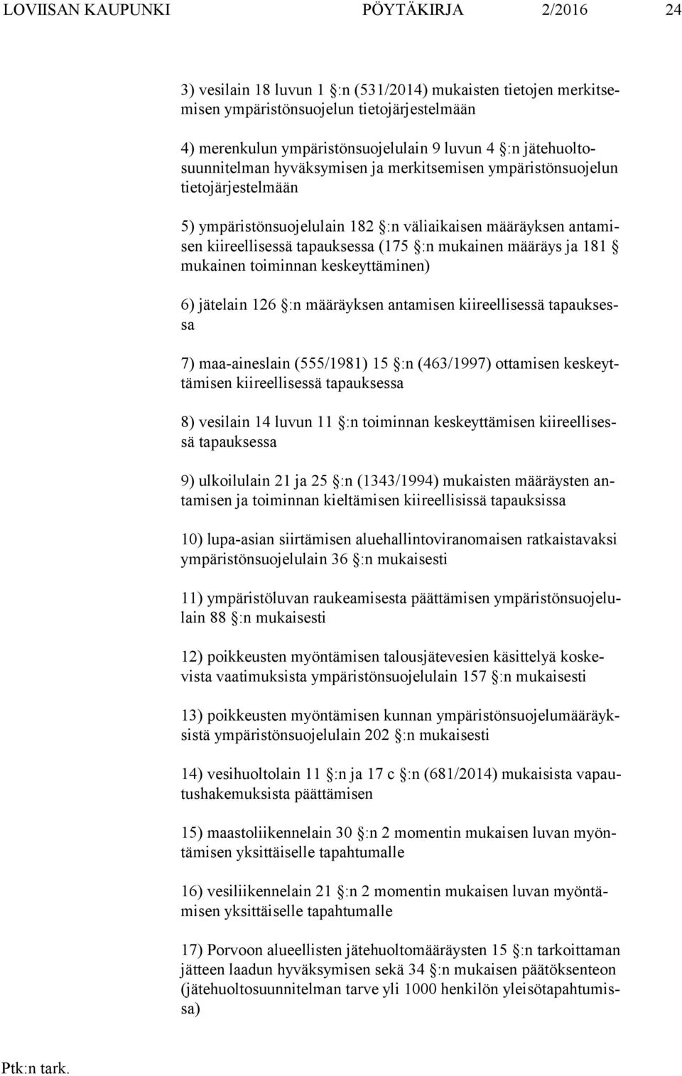 tapauksessa (175 :n mukainen määräys ja 181 mu kai nen toi min nan keskeyttäminen) 6) jätelain 126 :n määräyksen antamisen kiireellisessä ta pauk sessa 7) maa-aineslain (555/1981) 15 :n (463/1997)