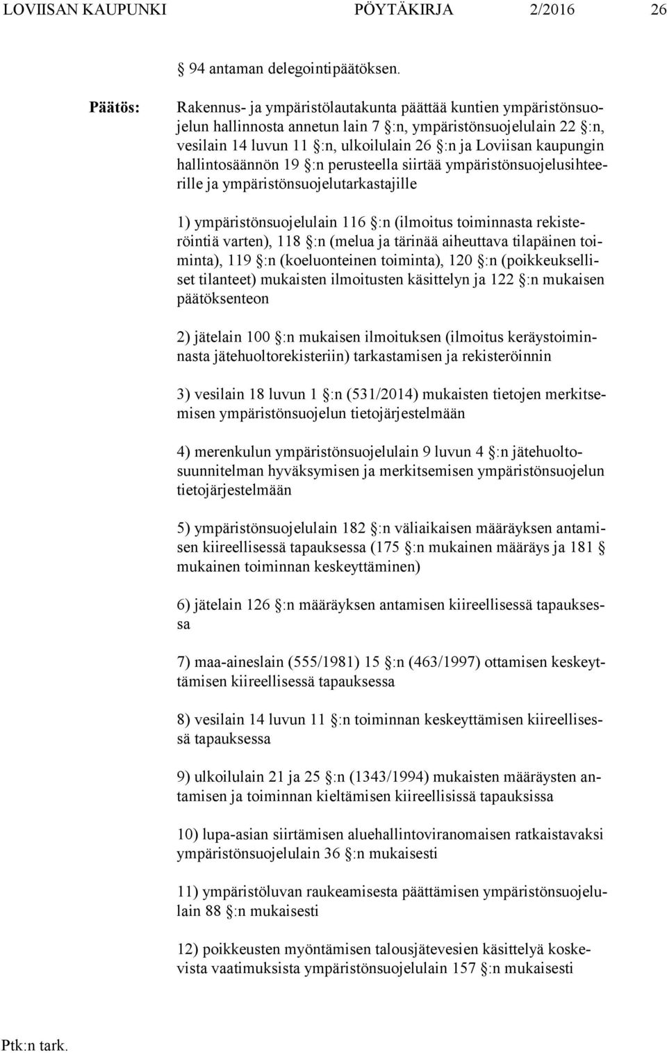 Loviisan kaupungin hal lin to sään nön 19 :n pe rus teel la siirtää ym pä ris tön suo je lu sih teeril le ja ym pä ris tön suo je lu tar kas ta jil le 1) ympäristönsuojelulain 116 :n (ilmoitus