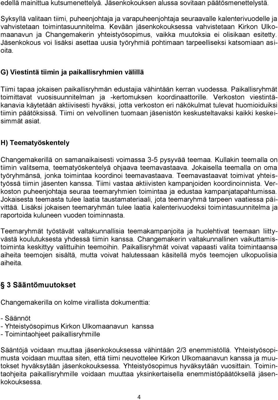 Kevään jäsenkokouksessa vahvistetaan Kirkon Ulkomaanavun ja Changemakerin yhteistyösopimus, vaikka muutoksia ei olisikaan esitetty.
