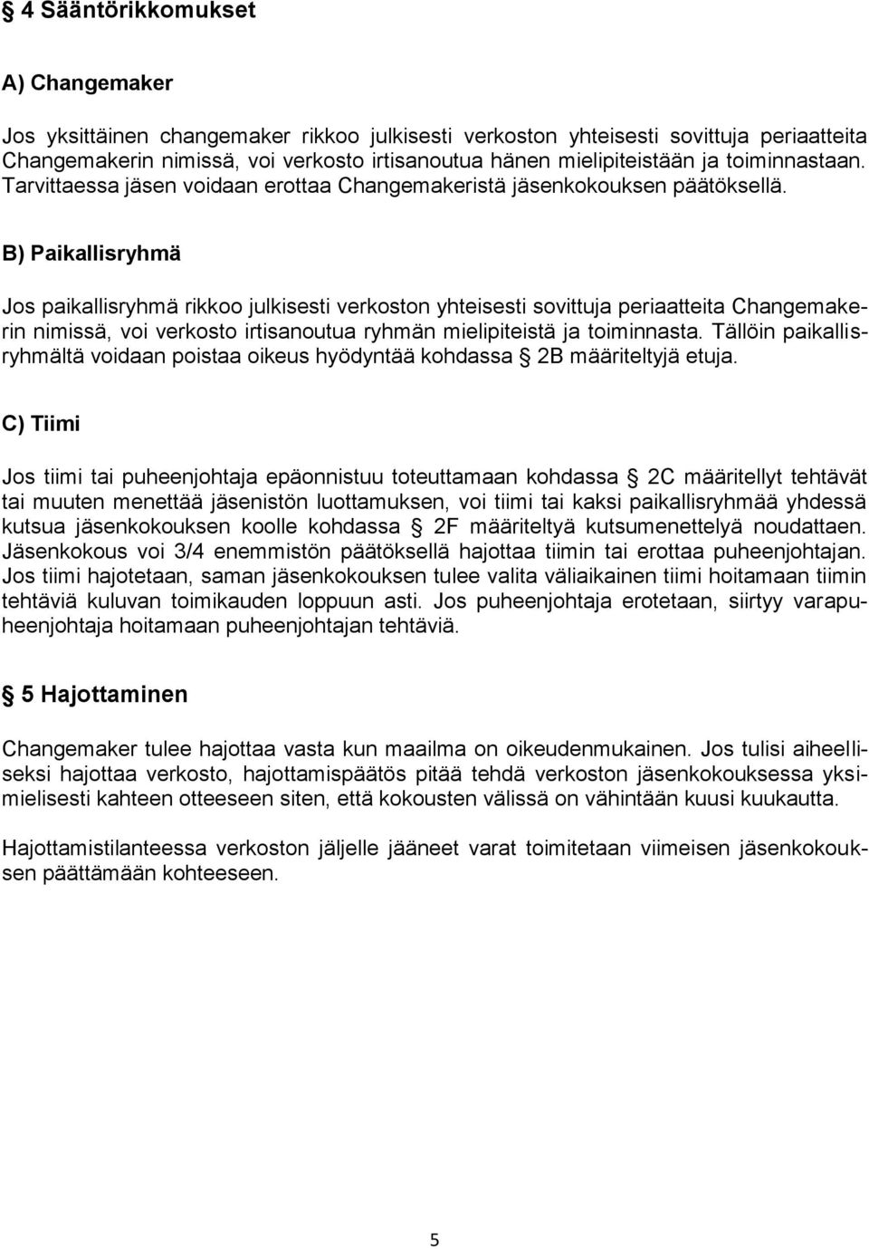 B) Paikallisryhmä Jos paikallisryhmä rikkoo julkisesti verkoston yhteisesti sovittuja periaatteita Changemakerin nimissä, voi verkosto irtisanoutua ryhmän mielipiteistä ja toiminnasta.