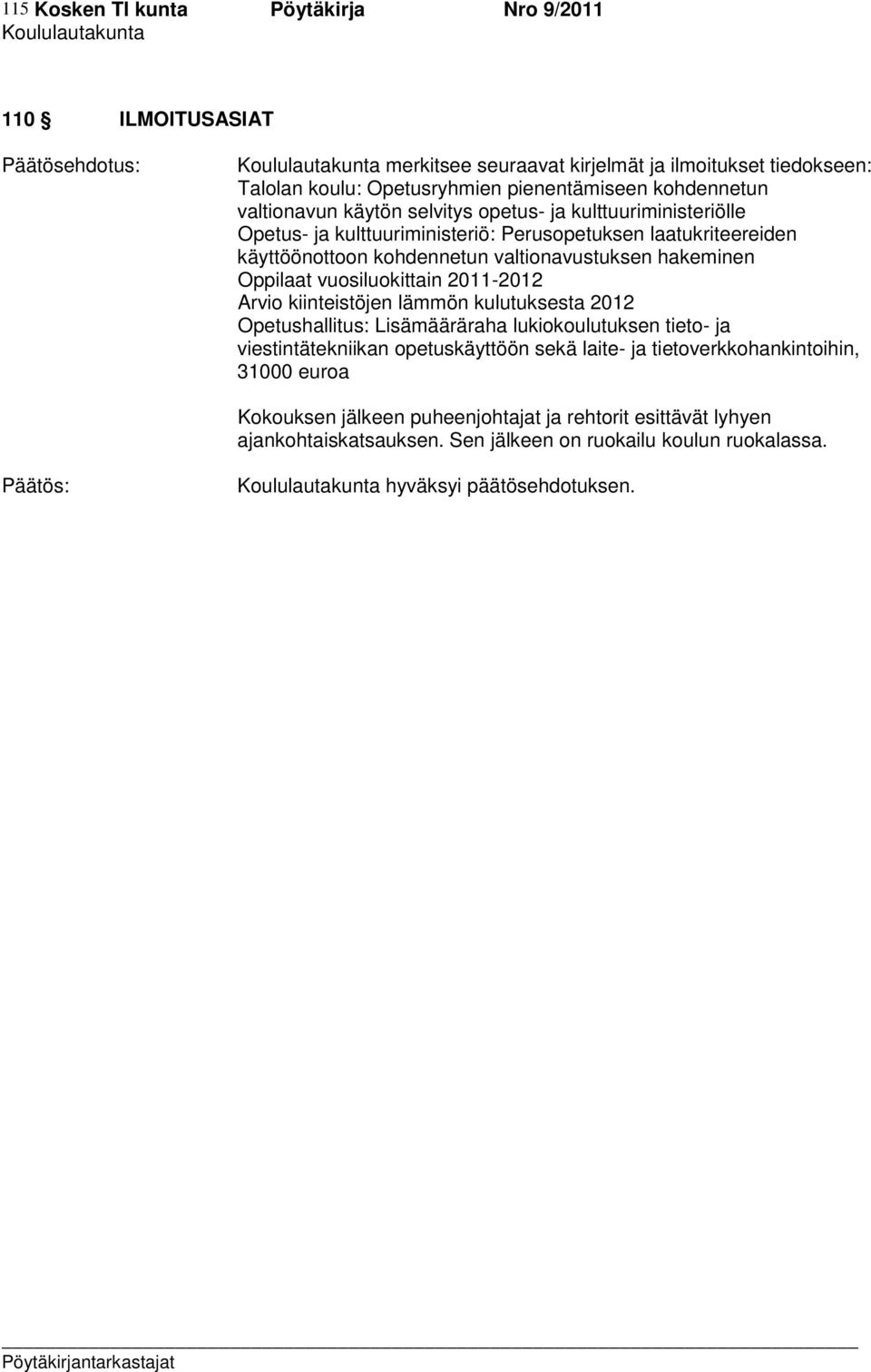 Oppilaat vuosiluokittain 2011-2012 Arvio kiinteistöjen lämmön kulutuksesta 2012 Opetushallitus: Lisämääräraha lukiokoulutuksen tieto- ja viestintätekniikan opetuskäyttöön sekä laite-