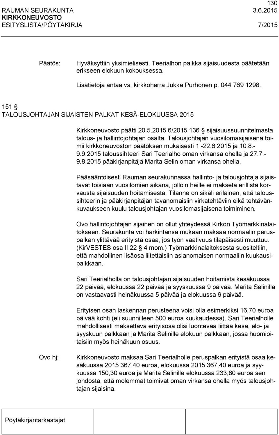 Talousjohtajan vuosilomasijaisena toimii kirkkoneuvoston päätöksen mukaisesti 1.-22.6.2015 ja 10.8.- 9.9.2015 taloussihteeri Sari Teerialho oman virkansa ohella ja 27.7.- 9.8.2015 pääkirjanpitäjä Marita Selin oman virkansa ohella.