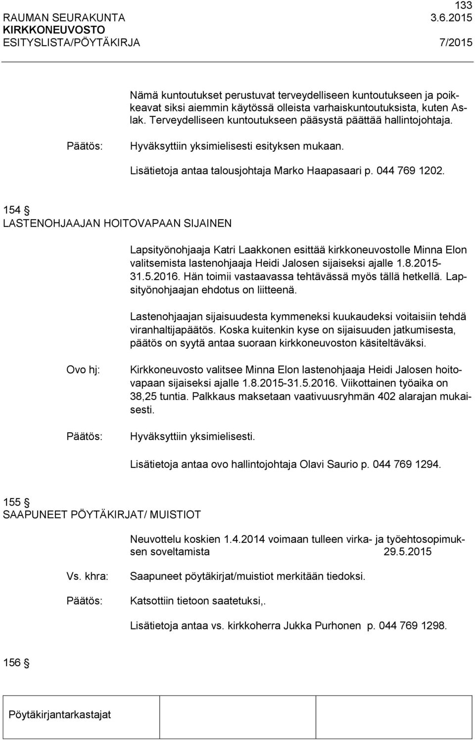 154 LASTENOHJAAJAN HOITOVAPAAN SIJAINEN Lapsityönohjaaja Katri Laakkonen esittää kirkkoneuvostolle Minna Elon valitsemista lastenohjaaja Heidi Jalosen sijaiseksi ajalle 1.8.2015-31.5.2016.