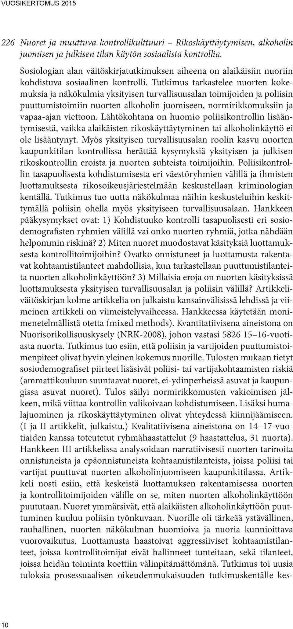 Tutkimus tarkastelee nuorten kokemuksia ja näkökulmia yksityisen turvallisuusalan toimijoiden ja poliisin puuttumistoimiin nuorten alkoholin juomiseen, normirikkomuksiin ja vapaa-ajan viettoon.