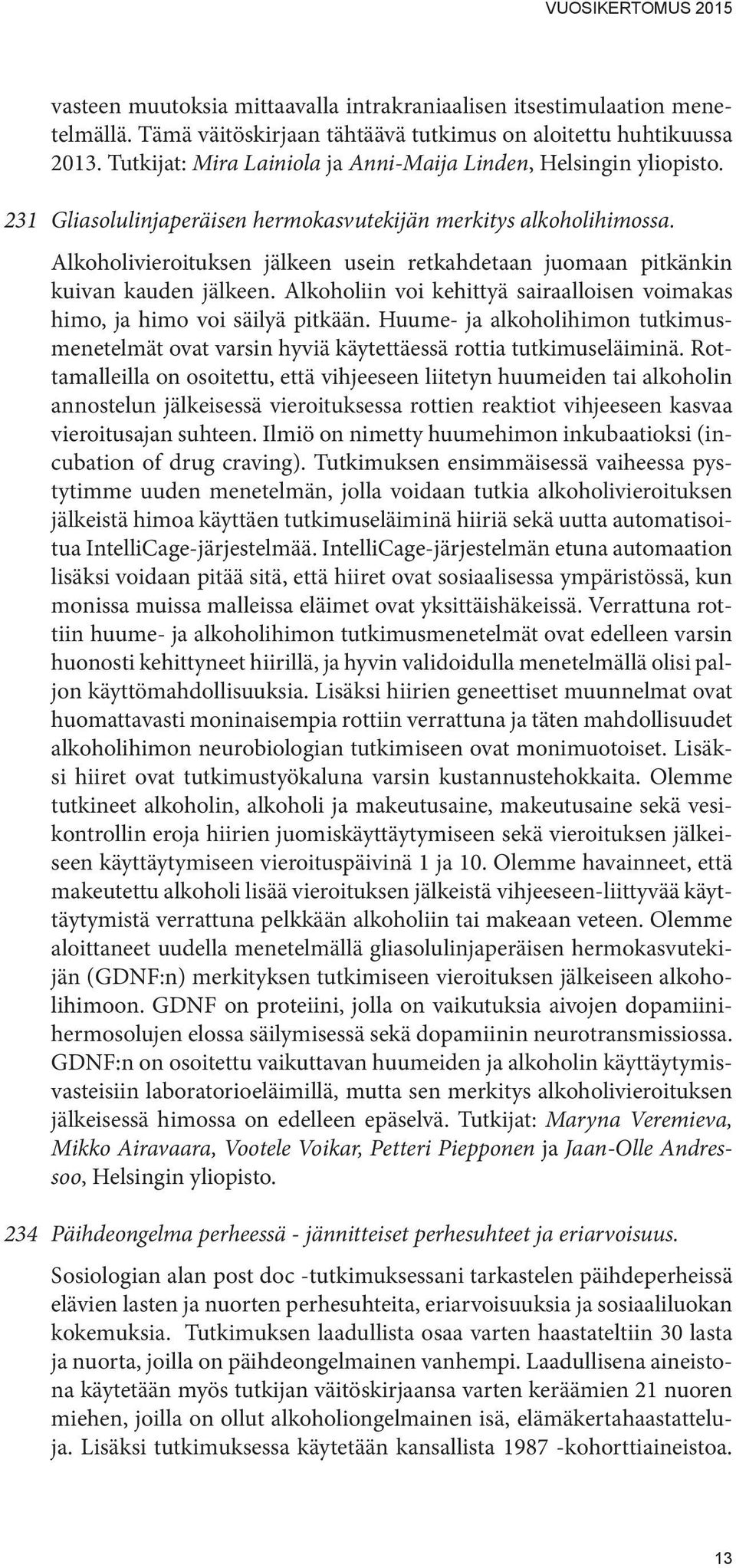 Alkoholivieroituksen jälkeen usein retkahdetaan juomaan pitkänkin kuivan kauden jälkeen. Alkoholiin voi kehittyä sairaalloisen voimakas himo, ja himo voi säilyä pitkään.