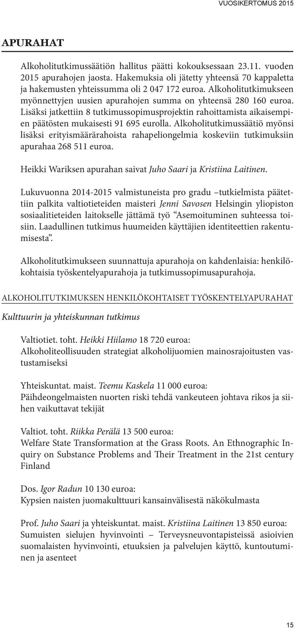 Alkoholitutkimussäätiö myönsi lisäksi erityismäärärahoista rahapeliongelmia koskeviin tutkimuksiin apurahaa 268 511 euroa. Heikki Wariksen apurahan saivat Juho Saari ja Kristiina Laitinen.