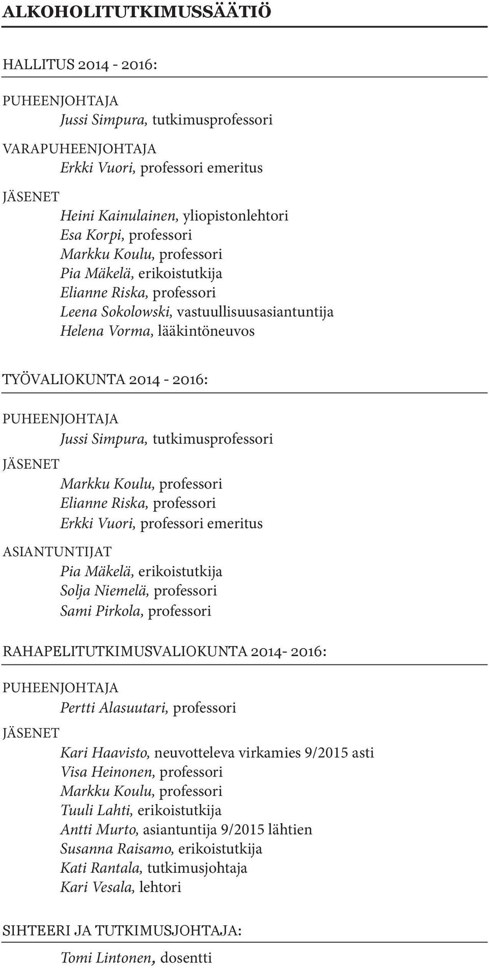 PUHEENJOHTAJA Jussi Simpura, tutkimusprofessori JÄSENET Markku Koulu, professori Elianne Riska, professori Erkki Vuori, professori emeritus ASIANTUNTIJAT Pia Mäkelä, erikoistutkija Solja Niemelä,