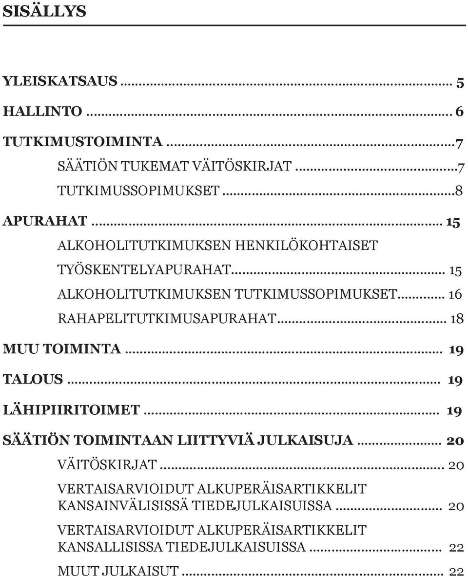 .. 18 MUU TOIMINTA... 19 TALOUS... 19 LÄHIPIIRITOIMET... 19 SÄÄTIÖN TOIMINTAAN LIITTYVIÄ JULKAISUJA... 20 VÄITÖSKIRJAT.