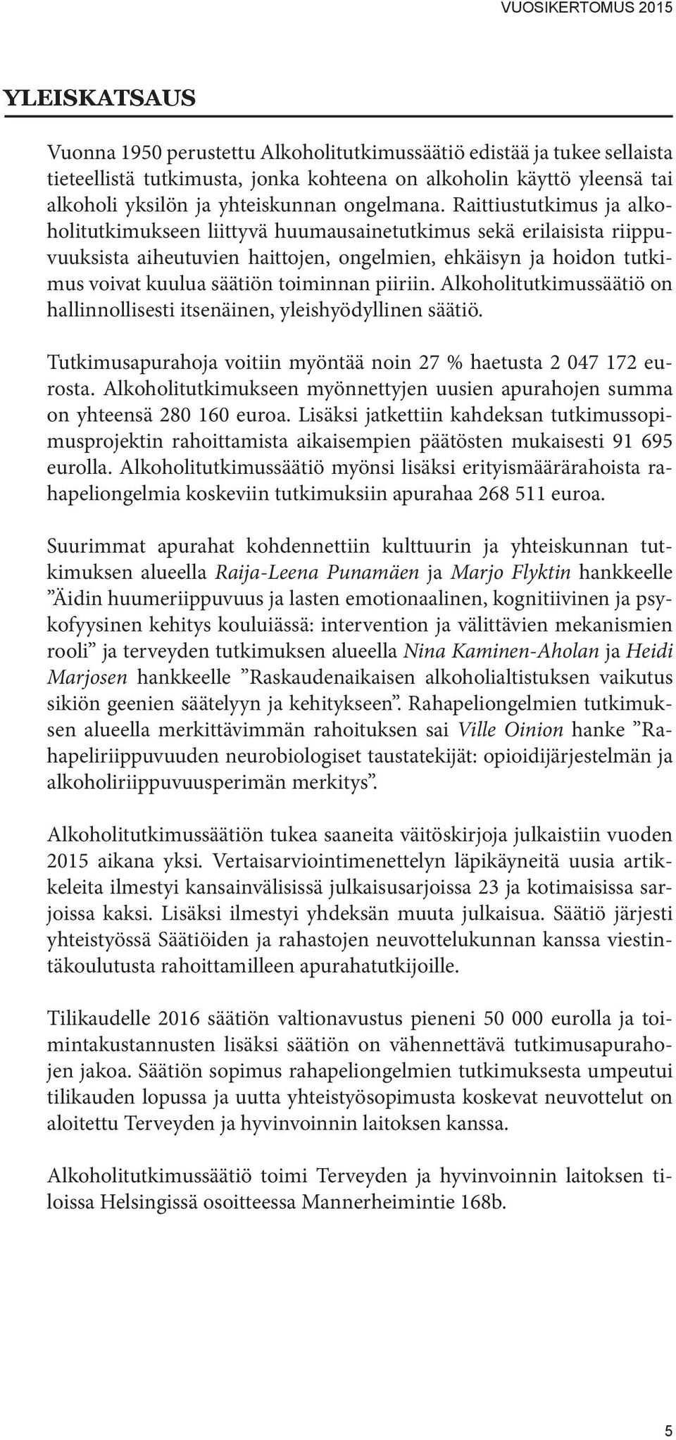 Raittiustutkimus ja alkoholitutkimukseen liittyvä huumausainetutkimus sekä erilaisista riippuvuuksista aiheutuvien haittojen, ongelmien, ehkäisyn ja hoidon tutkimus voivat kuulua säätiön toiminnan