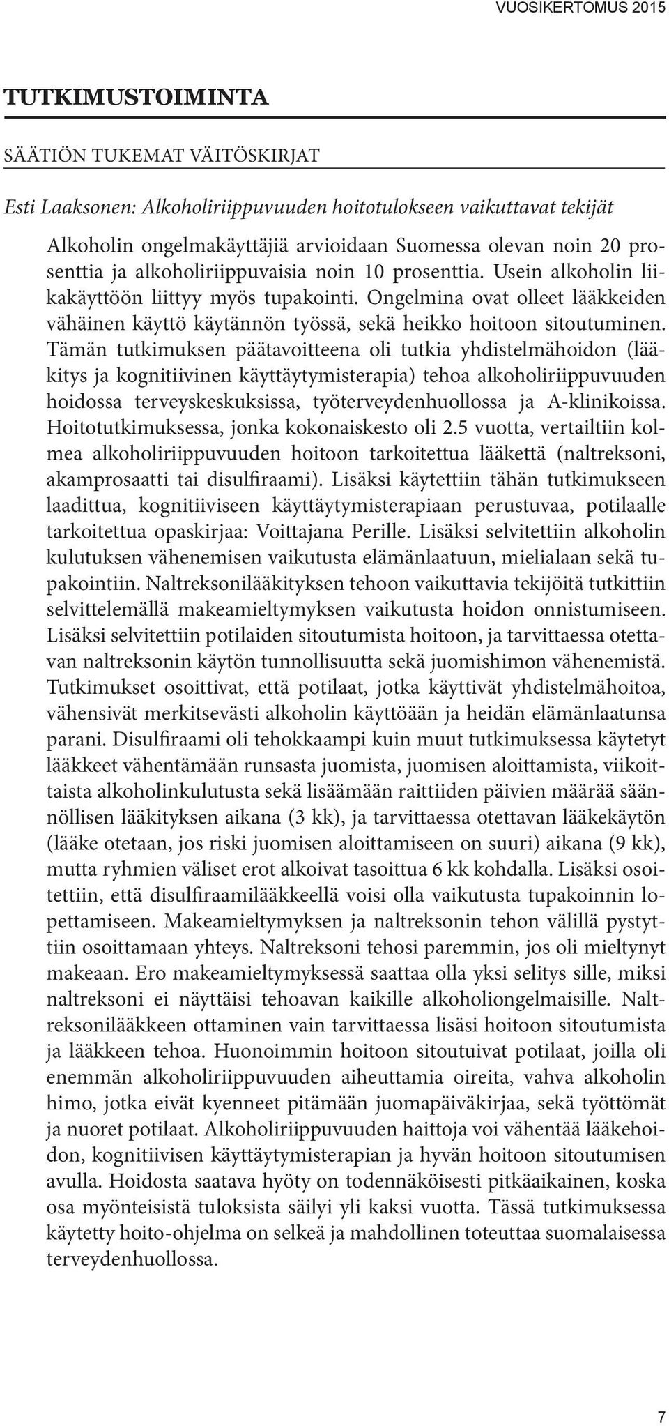 Tämän tutkimuksen päätavoitteena oli tutkia yhdistelmähoidon (lääkitys ja kognitiivinen käyttäytymisterapia) tehoa alkoholiriippuvuuden hoidossa terveyskeskuksissa, työterveydenhuollossa ja