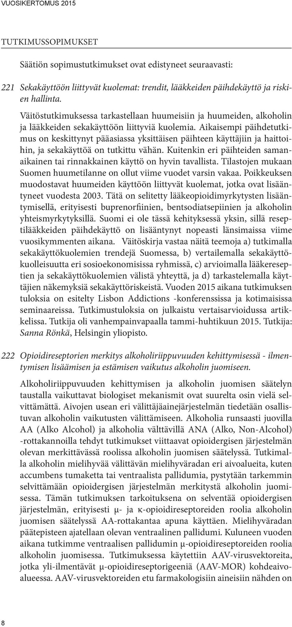 Aikaisempi päihdetutkimus on keskittynyt pääasiassa yksittäisen päihteen käyttäjiin ja haittoihin, ja sekakäyttöä on tutkittu vähän.