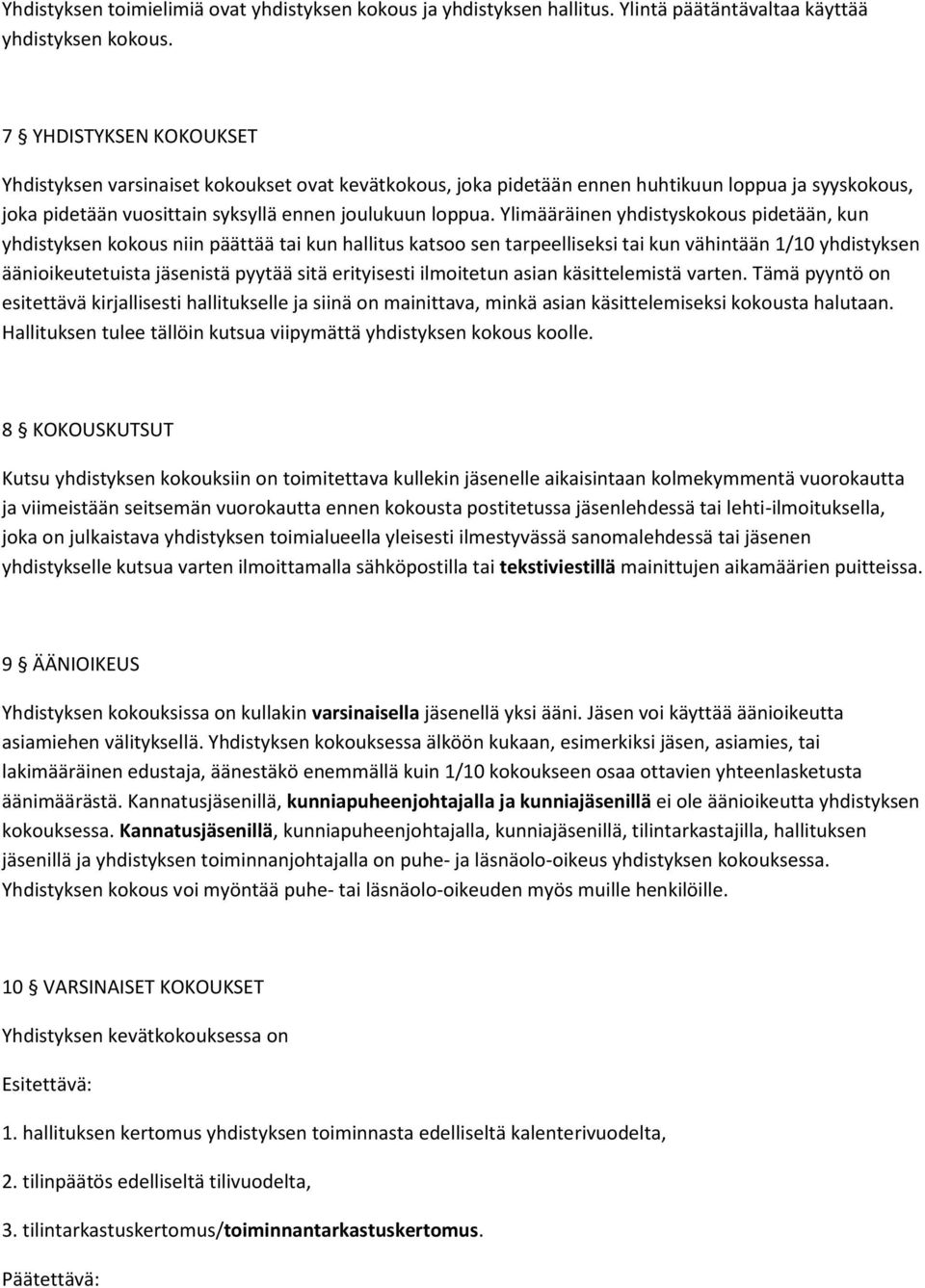 Ylimääräinen yhdistyskokous pidetään, kun yhdistyksen kokous niin päättää tai kun hallitus katsoo sen tarpeelliseksi tai kun vähintään 1/10 yhdistyksen äänioikeutetuista jäsenistä pyytää sitä