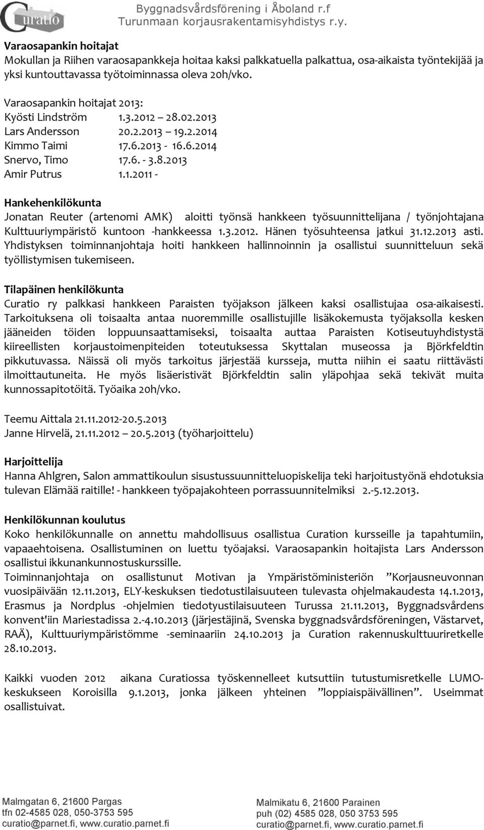 3.2012. Hänen työsuhteensa jatkui 31.12.2013 asti. Yhdistyksen toiminnanjohtaja hoiti hankkeen hallinnoinnin ja osallistui suunnitteluun sekä työllistymisen tukemiseen.