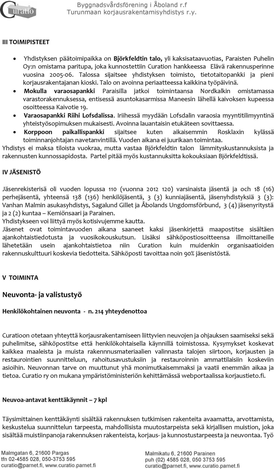 Mokulla varaosapankki Paraisilla jatkoi toimintaansa Nordkalkin omistamassa varastorakennuksessa, entisessä asuntokasarmissa Maneesin lähellä kaivoksen kupeessa osoitteessa Kaivotie 19.