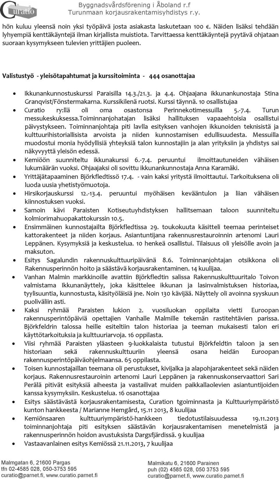 /21.3. ja 4.4. Ohjaajana ikkunankunostaja Stina Granqvist/Fönstermakarna. Kurssikilenä ruotsi. Kurssi täynnä. 10 osallistujaa Curatio ry:llä oli oma osastonsa Perinnekotimessuilla 5.-7.4. Turun messukeskuksessa.