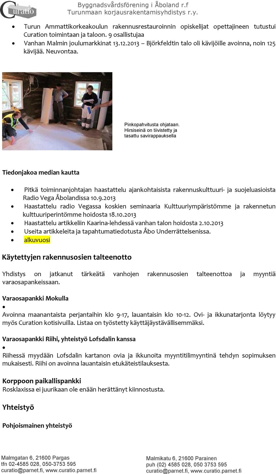 Hirsiseinä on tiivistetty ja tasattu savirappauksella Tiedonjakoa median kautta Pitkä toiminnanjohtajan haastattelu ajankohtaisista rakennuskulttuuri- ja suojeluasioista Radio Vega Åbolandissa 10.9.