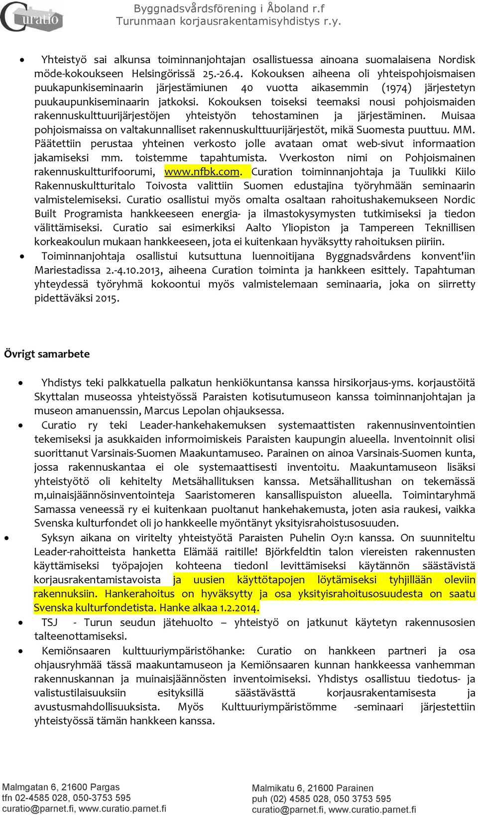 Kokouksen toiseksi teemaksi nousi pohjoismaiden rakennuskulttuurijärjestöjen yhteistyön tehostaminen ja järjestäminen.