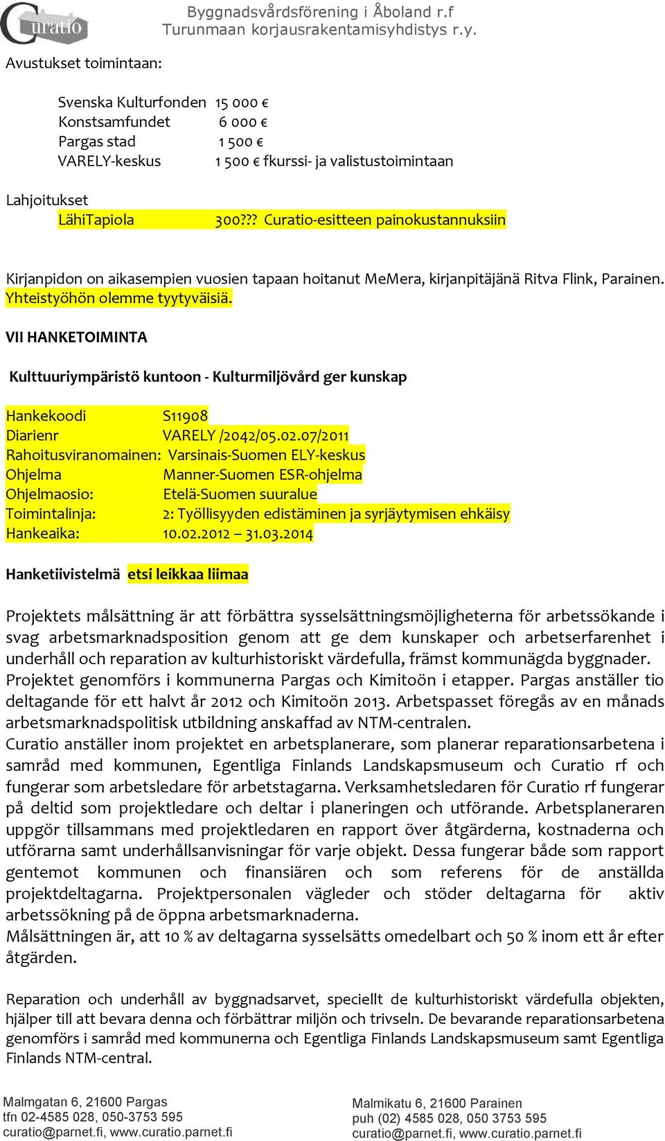 ?? Curatio-esitteen painokustannuksiin Kirjanpidon on aikasempien vuosien tapaan hoitanut MeMera, kirjanpitäjänä Ritva Flink, Parainen. Yhteistyöhön olemme tyytyväisiä.