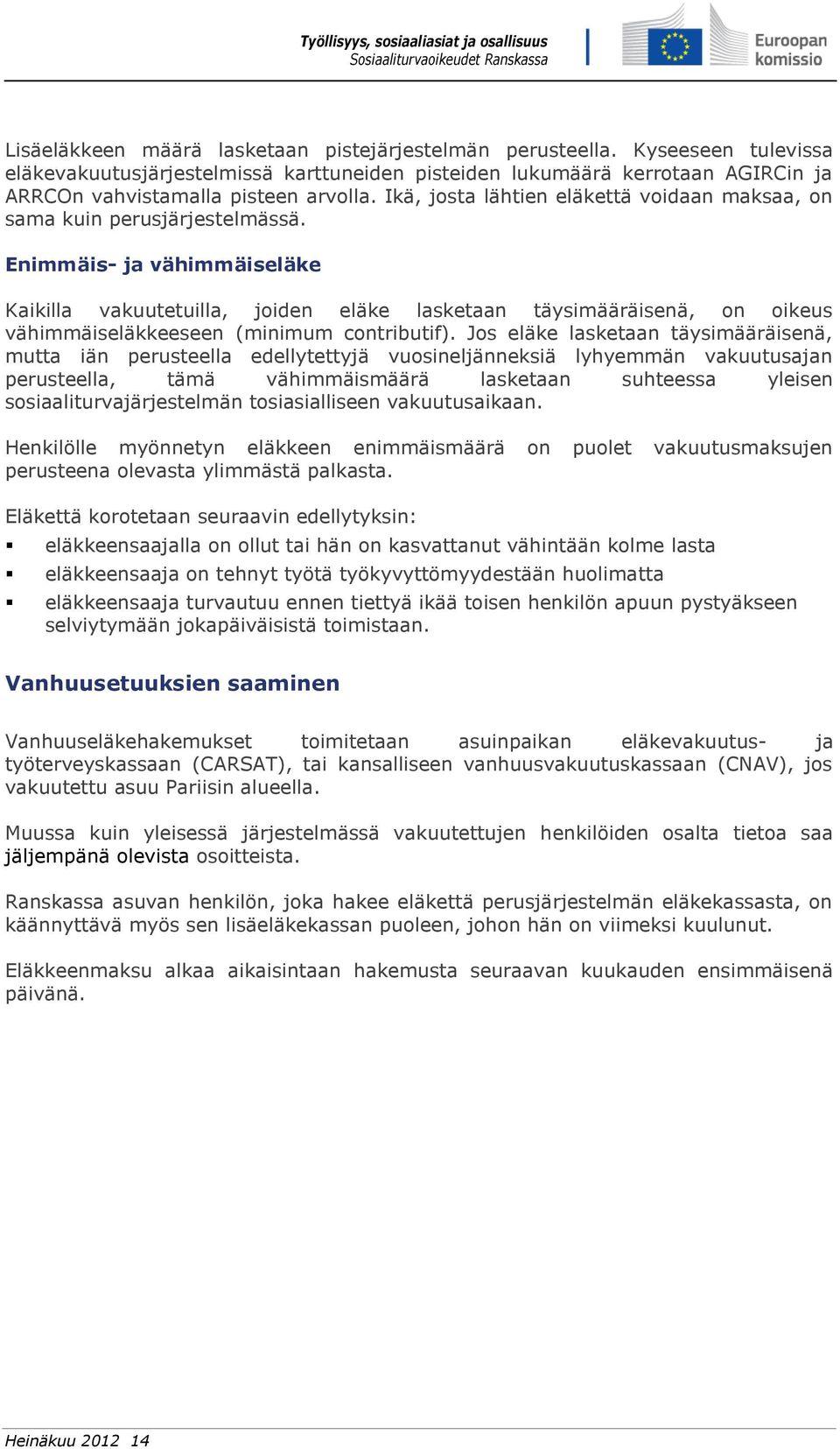 Enimmäis- ja vähimmäiseläke Kaikilla vakuutetuilla, joiden eläke lasketaan täysimääräisenä, on oikeus vähimmäiseläkkeeseen (minimum contributif).