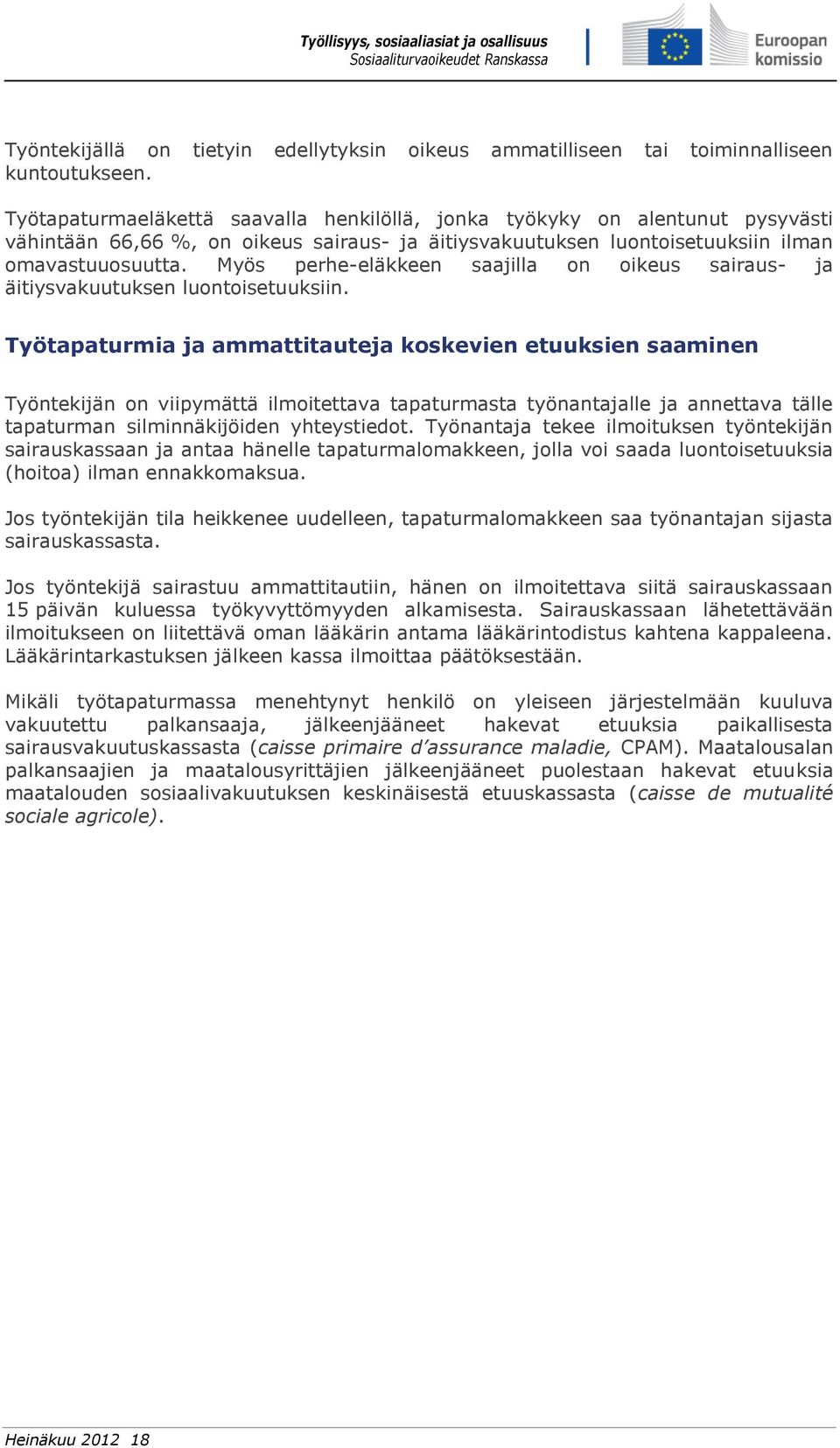 Myös perhe-eläkkeen saajilla on oikeus sairaus- ja äitiysvakuutuksen luontoisetuuksiin.