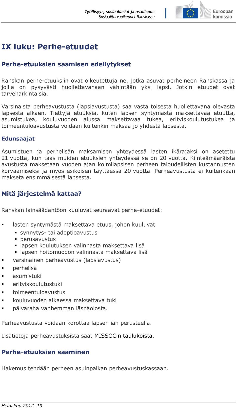 Tiettyjä etuuksia, kuten lapsen syntymästä maksettavaa etuutta, asumistukea, kouluvuoden alussa maksettavaa tukea, erityiskoulutustukea ja toimeentuloavustusta voidaan kuitenkin maksaa jo yhdestä