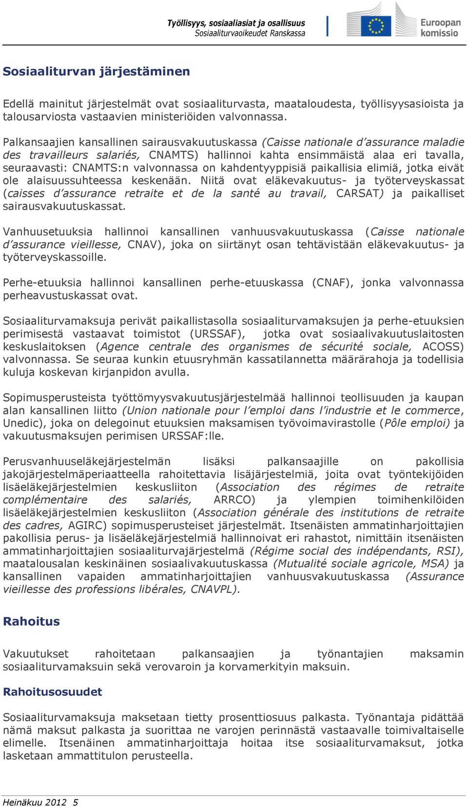on kahdentyyppisiä paikallisia elimiä, jotka eivät ole alaisuussuhteessa keskenään.