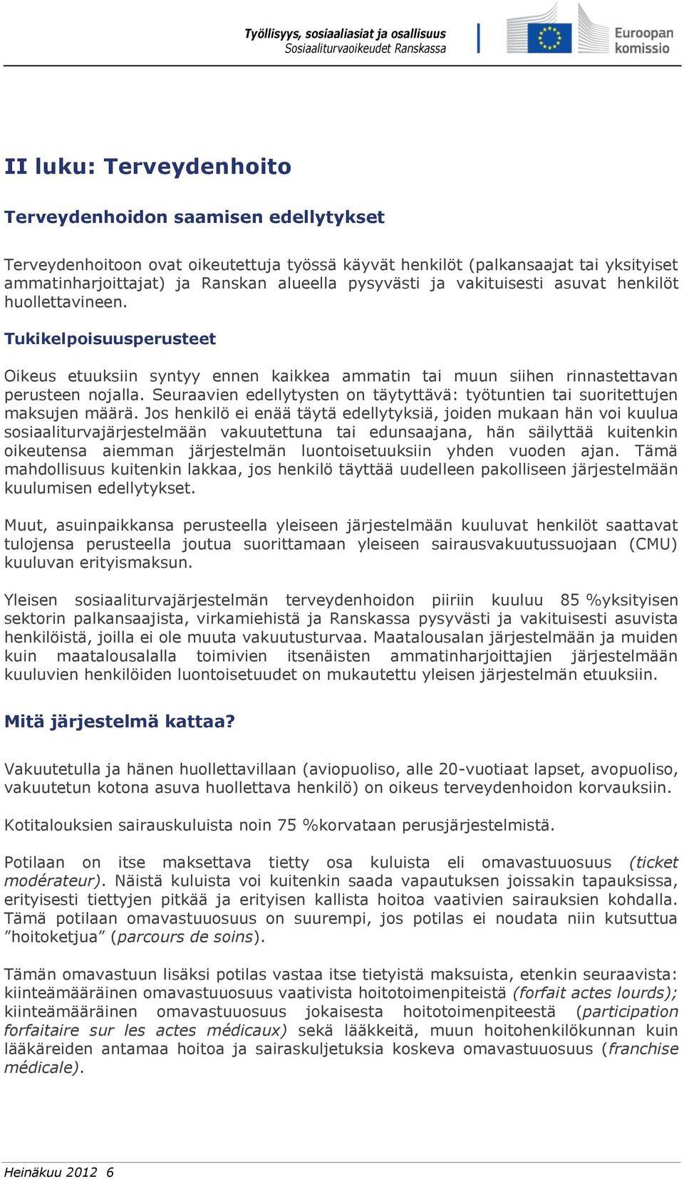 Seuraavien edellytysten on täytyttävä: työtuntien tai suoritettujen maksujen määrä.