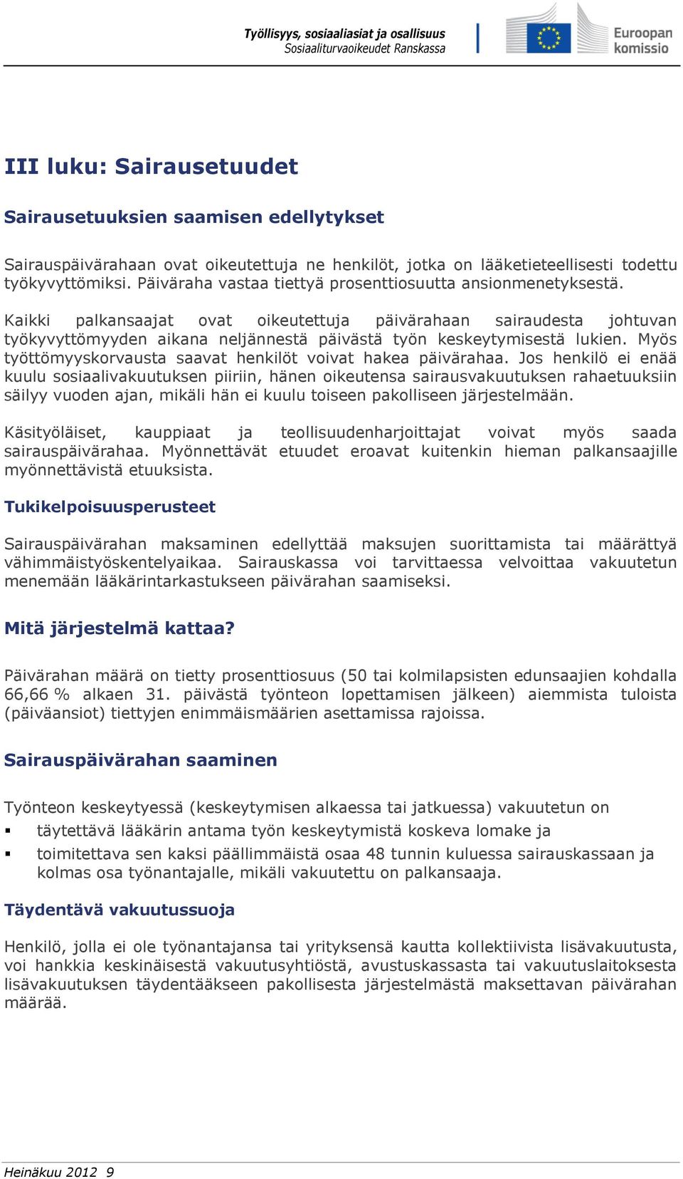 Kaikki palkansaajat ovat oikeutettuja päivärahaan sairaudesta johtuvan työkyvyttömyyden aikana neljännestä päivästä työn keskeytymisestä lukien.