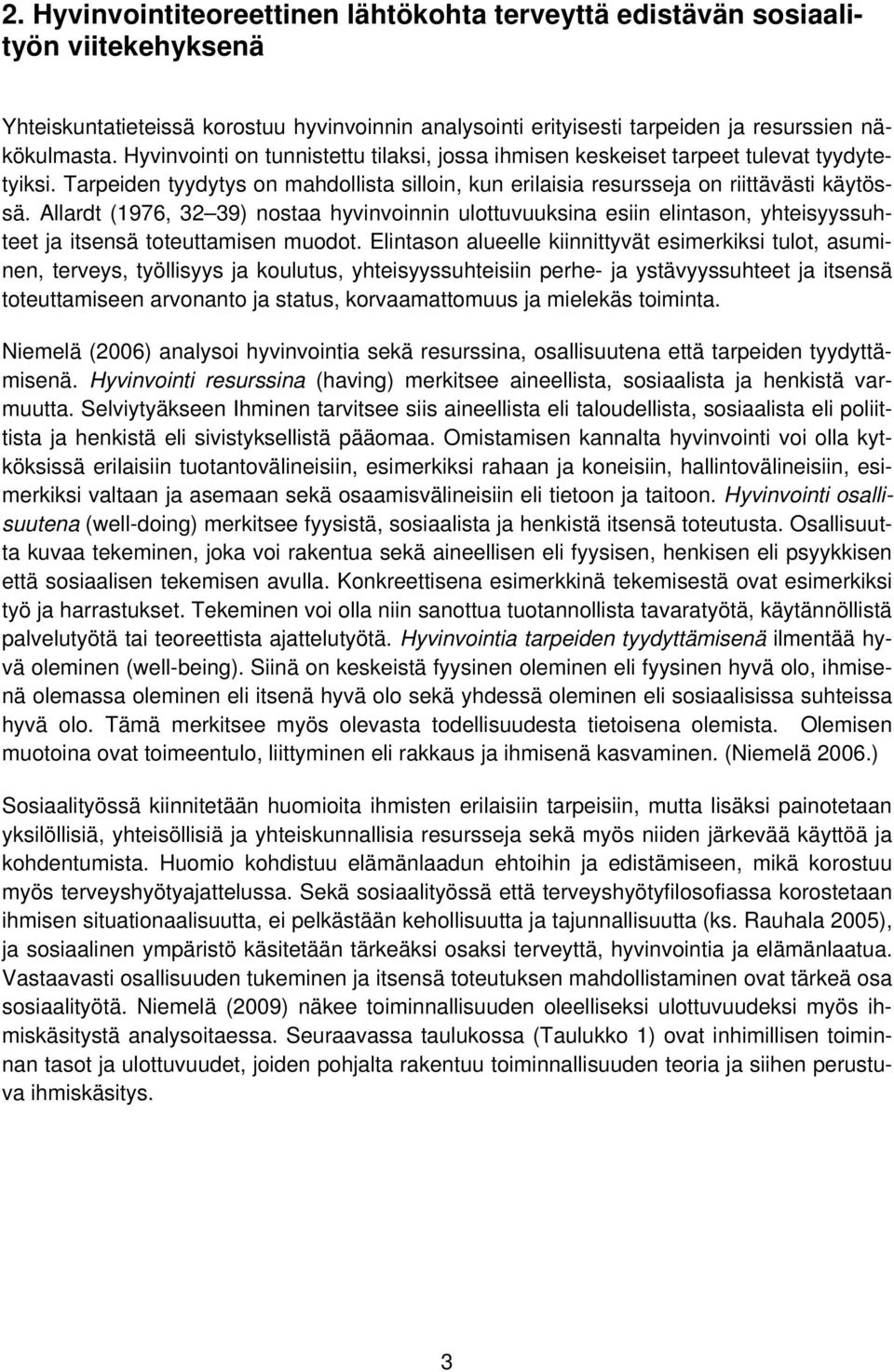 Allardt (1976, 32 39) nostaa hyvinvoinnin ulottuvuuksina esiin elintason, yhteisyyssuhteet ja itsensä toteuttamisen muodot.