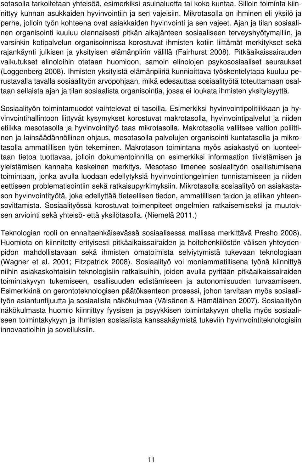 Ajan ja tilan sosiaalinen organisointi kuuluu olennaisesti pitkän aikajänteen sosiaaliseen terveyshyötymalliin, ja varsinkin kotipalvelun organisoinnissa korostuvat ihmisten kotiin liittämät