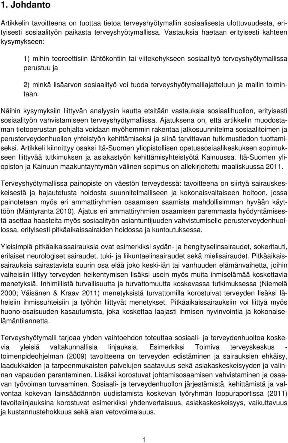 terveyshyötymalliajatteluun ja mallin toimintaan. Näihin kysymyksiin liittyvän analyysin kautta etsitään vastauksia sosiaalihuollon, erityisesti sosiaalityön vahvistamiseen terveyshyötymallissa.