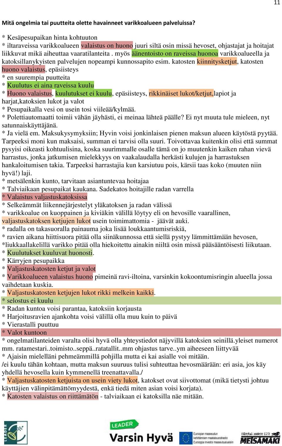 myös äänentoisto on raveissa huonoa varikkoalueella ja katoksillanykyisten palvelujen nopeampi kunnossapito esim.