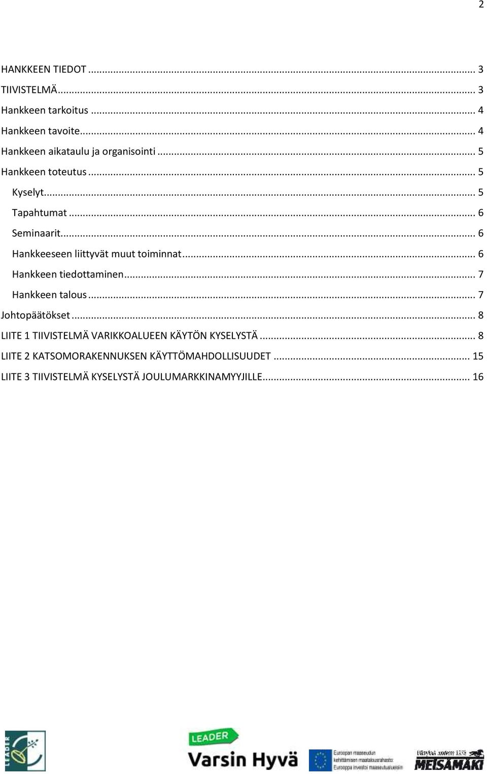 .. 6 Hankkeeseen liittyvät muut toiminnat... 6 Hankkeen tiedottaminen... 7 Hankkeen talous... 7 Johtopäätökset.