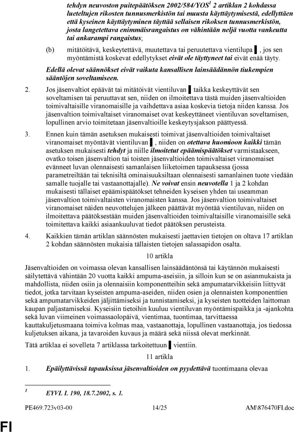 sen myöntämistä koskevat edellytykset eivät ole täyttyneet tai eivät enää täyty. Edellä olevat säännökset eivät vaikuta kansallisen lainsäädännön tiukempien sääntöjen soveltamiseen. 2.