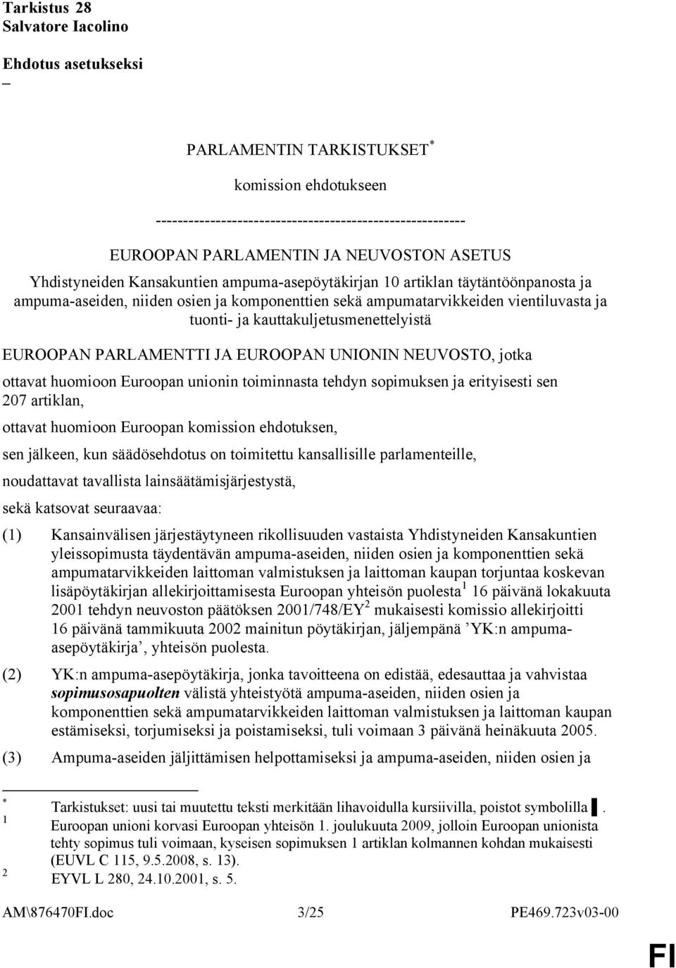 kauttakuljetusmenettelyistä EUROOPAN PARLAMENTTI JA EUROOPAN UNIONIN NEUVOSTO, jotka ottavat huomioon Euroopan unionin toiminnasta tehdyn sopimuksen ja erityisesti sen 207 artiklan, ottavat huomioon