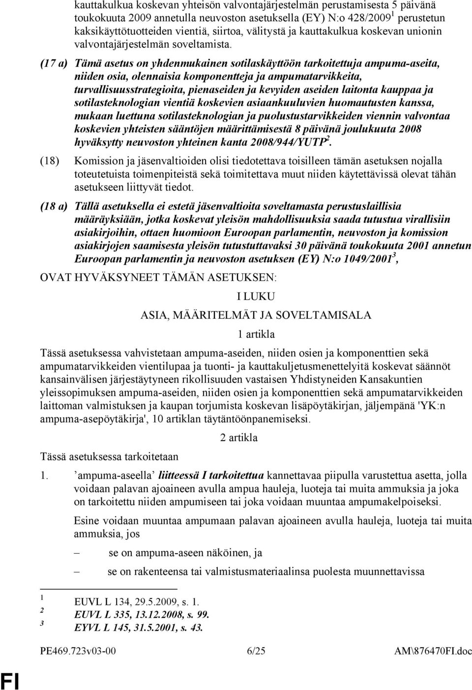 (7 a) Tämä asetus on yhdenmukainen sotilaskäyttöön tarkoitettuja ampuma-aseita, niiden osia, olennaisia komponentteja ja ampumatarvikkeita, turvallisuusstrategioita, pienaseiden ja kevyiden aseiden