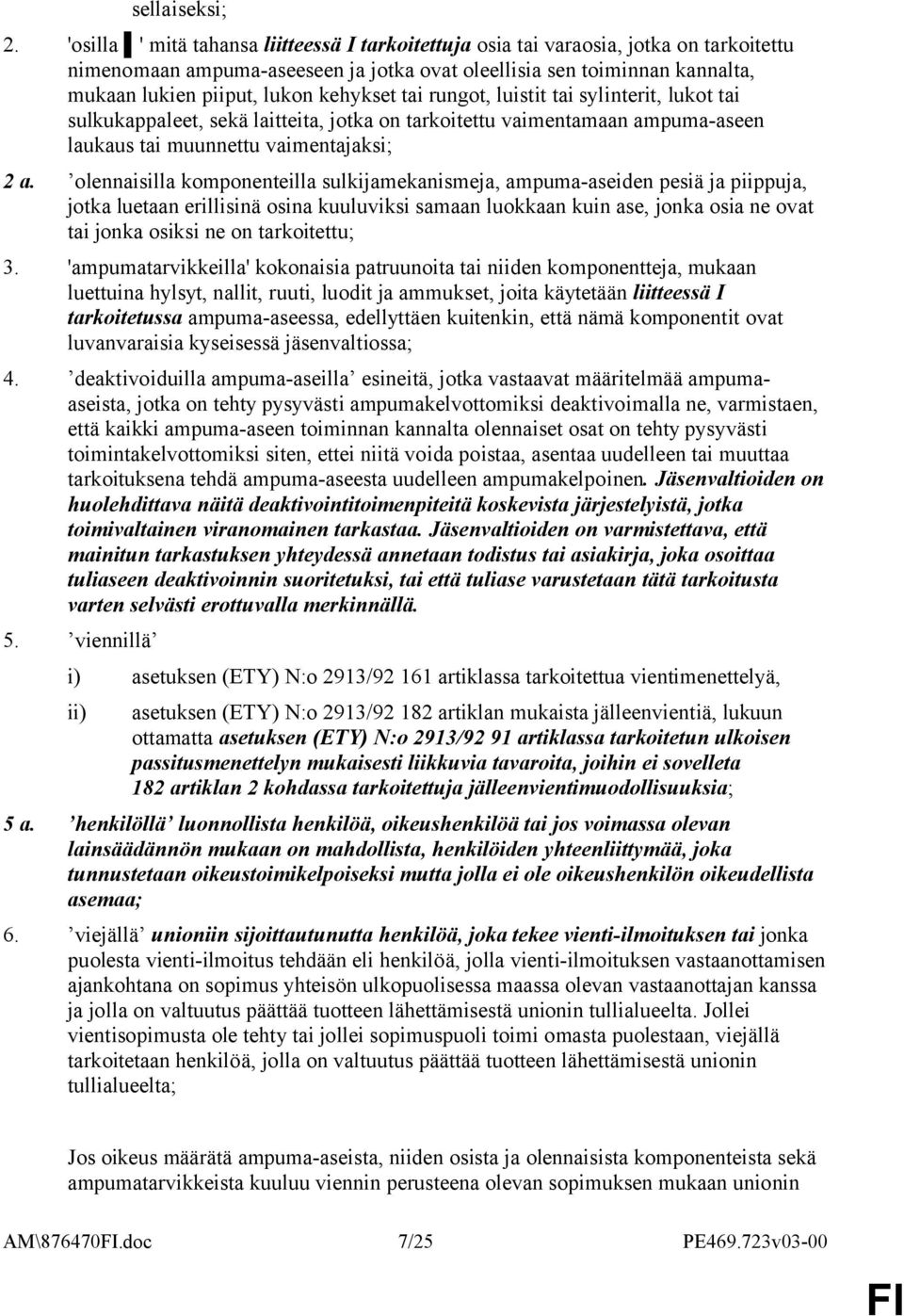 kehykset tai rungot, luistit tai sylinterit, lukot tai sulkukappaleet, sekä laitteita, jotka on tarkoitettu vaimentamaan ampuma-aseen laukaus tai muunnettu vaimentajaksi; 2 a.