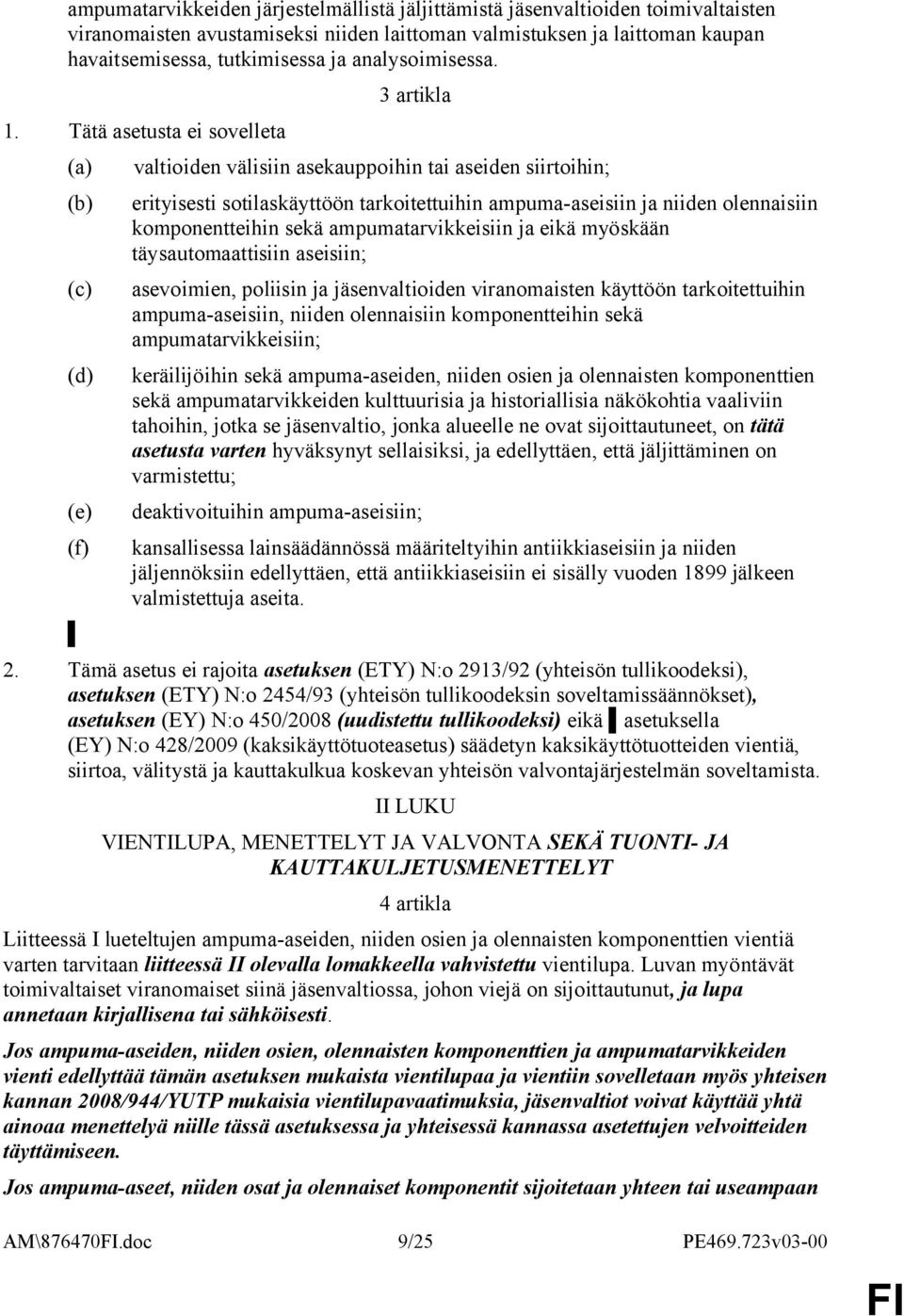 . Tätä asetusta ei sovelleta (a) (b) (c) (d) (e) (f) 3 artikla valtioiden välisiin asekauppoihin tai aseiden siirtoihin; erityisesti sotilaskäyttöön tarkoitettuihin ampuma-aseisiin ja niiden