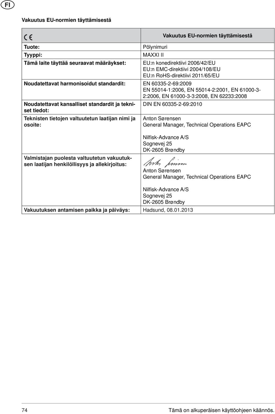 Noudatettavat kansalliset standardit ja tekniset DIN EN 60335-2-69:2010 tiedot: Teknisten tietojen valtuutetun laatijan nimi ja osoite: Anton Sørensen General Manager, Technical Operations EAPC