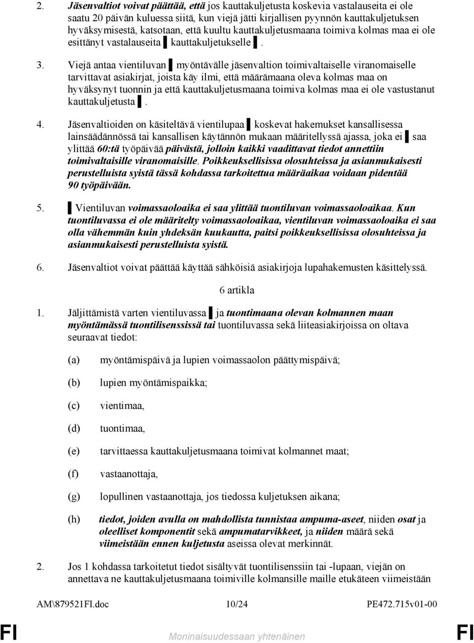 Viejä antaa vientiluvan myöntävälle jäsenvaltion toimivaltaiselle viranomaiselle tarvittavat asiakirjat, joista käy ilmi, että määrämaana oleva kolmas maa on hyväksynyt tuonnin ja että