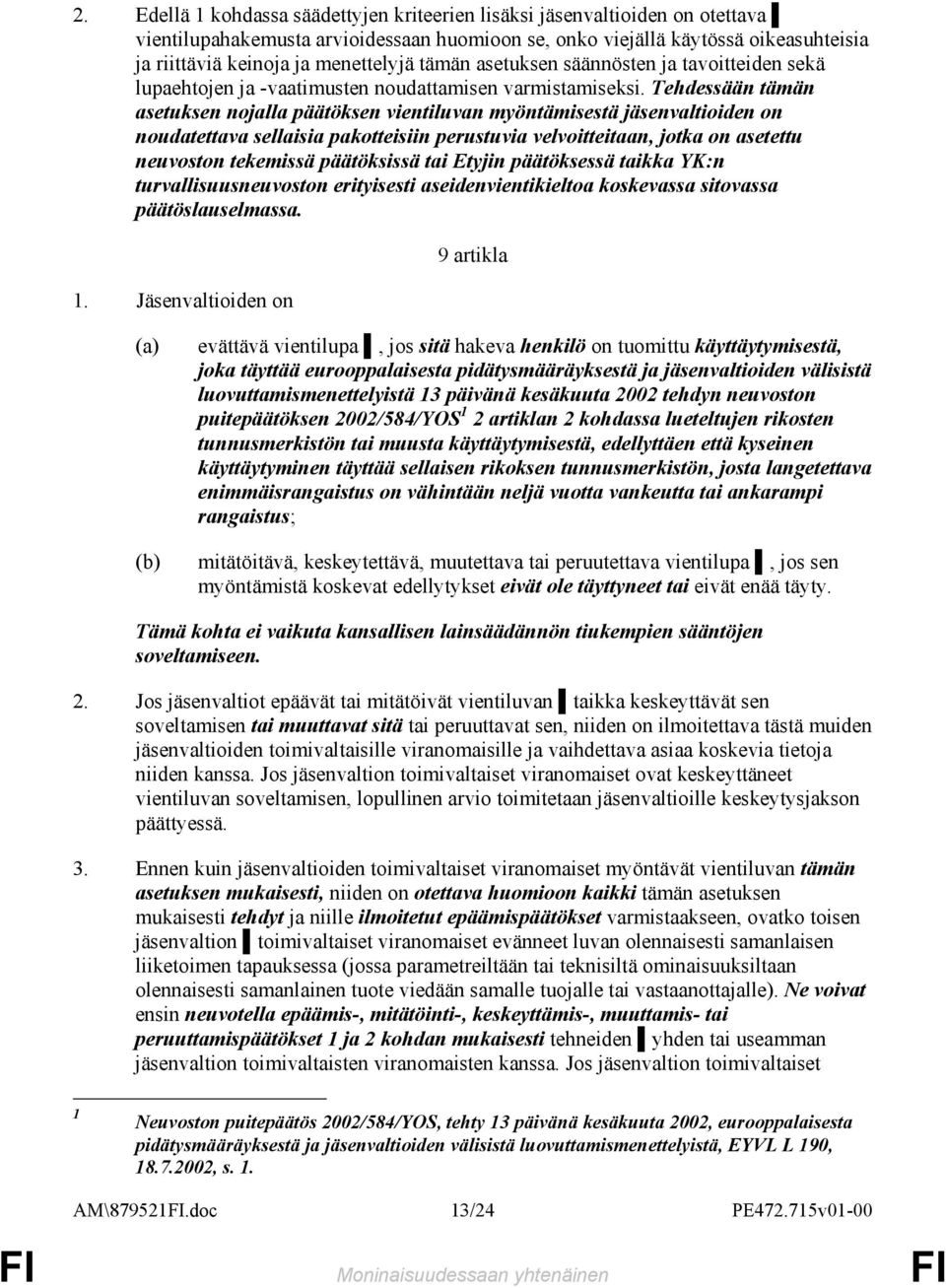 Tehdessään tämän asetuksen nojalla päätöksen vientiluvan myöntämisestä jäsenvaltioiden on noudatettava sellaisia pakotteisiin perustuvia velvoitteitaan, jotka on asetettu neuvoston tekemissä