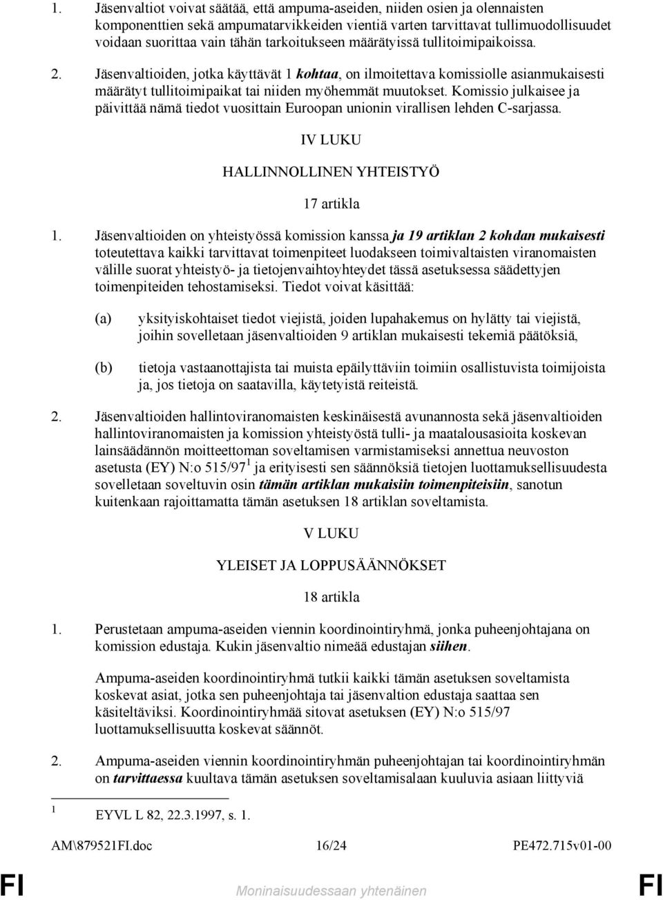 Komissio julkaisee ja päivittää nämä tiedot vuosittain Euroopan unionin virallisen lehden C-sarjassa. IV LUKU HALLINNOLLINEN YHTEISTYÖ 7 artikla.