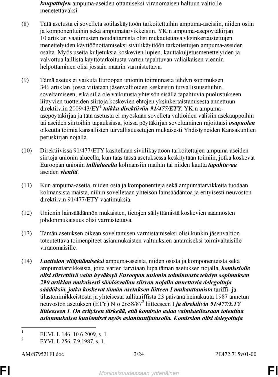 YK:n ampuma-asepöytäkirjan 0 artiklan vaatimusten noudattamista olisi mukautettava yksinkertaistettujen menettelyiden käyttöönottamiseksi siviilikäyttöön tarkoitettujen ampuma-aseiden osalta.